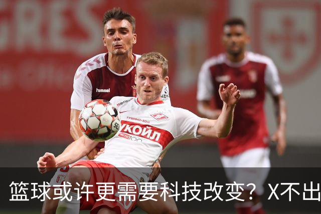 篮球或许更需要科技改变？X不出界将作古 KD踩线一生之憾或有弥补